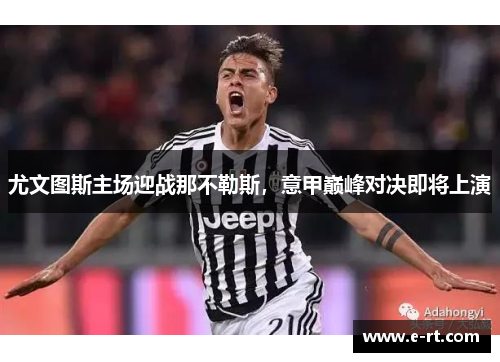 尤文图斯主场迎战那不勒斯，意甲巅峰对决即将上演