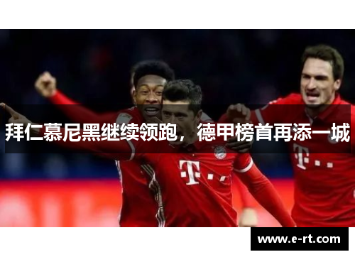拜仁慕尼黑继续领跑，德甲榜首再添一城