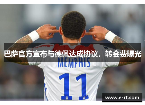 巴萨官方宣布与德佩达成协议，转会费曝光