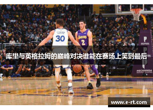 库里与英格拉姆的巅峰对决谁能在赛场上笑到最后
