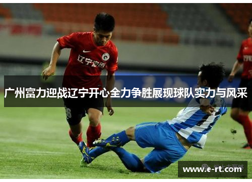 广州富力迎战辽宁开心全力争胜展现球队实力与风采