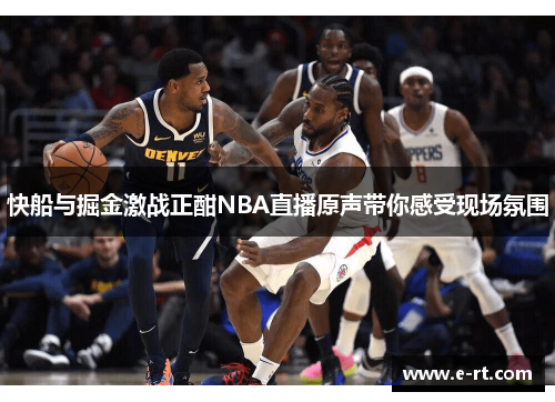 快船与掘金激战正酣NBA直播原声带你感受现场氛围