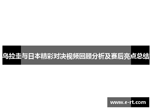 乌拉圭与日本精彩对决视频回顾分析及赛后亮点总结