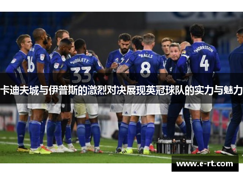 卡迪夫城与伊普斯的激烈对决展现英冠球队的实力与魅力